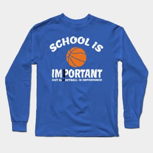 School-is-Important-But-Basketball-is-Importanter Long Sleeve T-Shirt